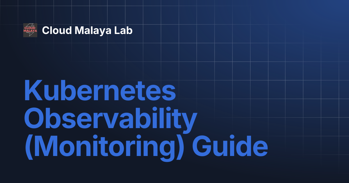 Kubernetes Observability (Monitoring) Guide | Cloud Malaya Lab